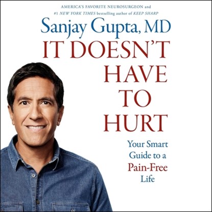 It Doesn't Have to Hurt: How Cutting Edge Science and Good Habits Can Stop the Hurt, Sanjay Gupta - AVM - 9781668105931