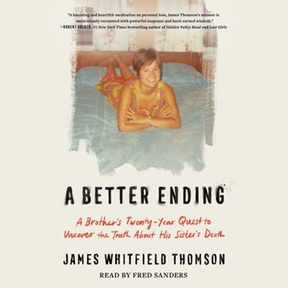 A Better Ending: A Brother's Twenty-Year Quest to Uncover the Truth about His Sister's Death, James Whitfield Thomson - AVM - 9781668111130