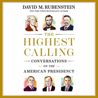 The Highest Calling: Conversations on the American Presidency, David M. Rubenstein - AVM - 9781668114018