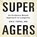 Super Agers, Eric Topol - AVM - 9781668114070