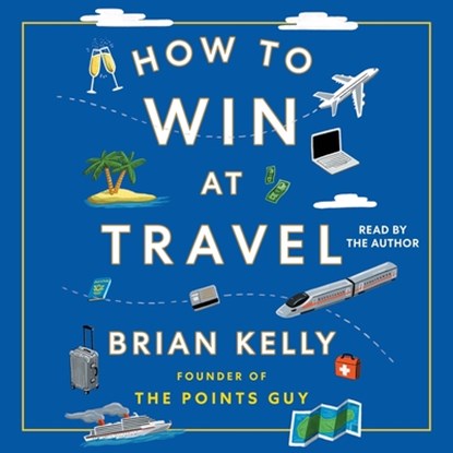 How to Win at Travel, Brian Kelly - AVM - 9781668114940