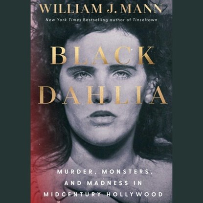 Black Dahlia: Murder, Monsters, and Madness in Midcentury America, William J. Mann - AVM - 9781668118832
