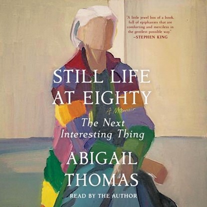 Still Life at Eighty: The Next Interesting Thing, Abigail Thomas - AVM - 9781668119914