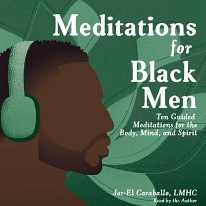 Meditations for Black Men: Ten Guided Meditations for the Body, Mind, and Spirit, Jor-El Caraballo - AVM - 9781668119945