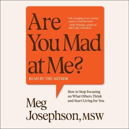 Are You Mad at Me?: How to Stop Focusing on What Others Think and Start Living for You, Meg Josephson - AVM - 9781668123522