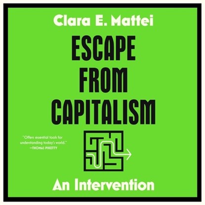 Escape from Capitalism: An Intervention, Clara E. Mattei - AVM - 9781668125977