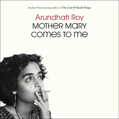 Mother Mary Comes to Me, Arundhati Roy - AVM - 9781668132692