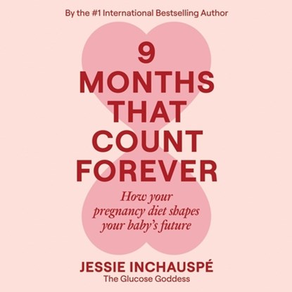 9 Months That Count Forever: How Your Pregnancy Diet Shapes Your Baby's Future, Jessie Inchauspé - AVM - 9781668153802