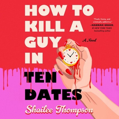 How to Kill a Guy in Ten Dates, Shailee Thompson - AVM - 9781668156551