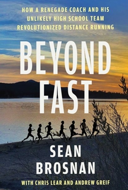 Beyond Fast: How a Renegade Coach and His Unlikely High School Team Revolutionized Distance Running, Sean Brosnan - Gebonden - 9781668204382