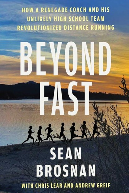 Beyond Fast: How a Renegade Coach and His Unlikely High School Team Revolutionized Distance Running, Sean Brosnan - Paperback - 9781668204399