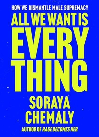 All We Want Is Everything: How We Dismantle Male Supremacy, Soraya Chemaly - Gebonden - 9781668205976