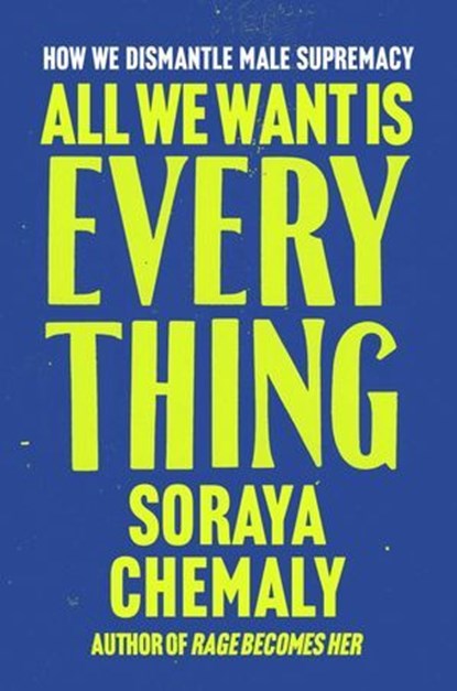 All We Want Is Everything, Soraya Chemaly - Ebook - 9781668205990