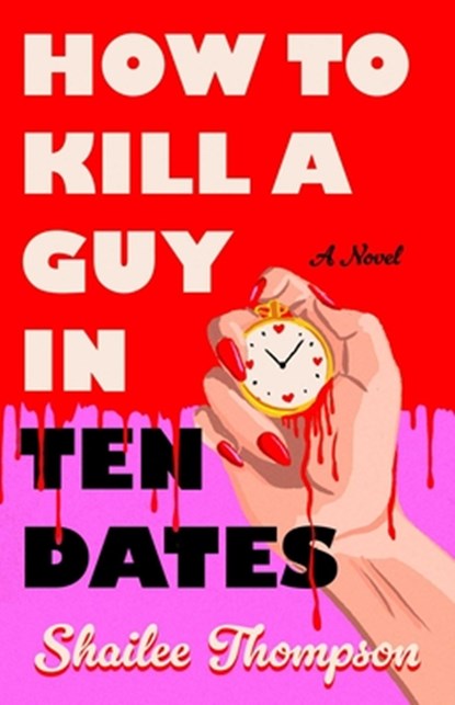 How to Kill a Guy in Ten Dates, Shailee Thompson - Paperback - 9781668206713