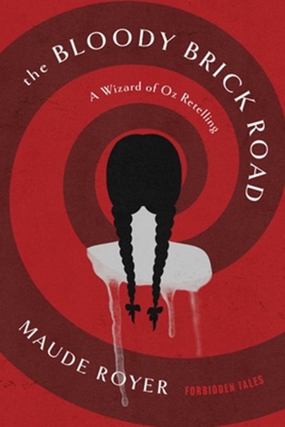 The Bloody Brick Road: A Wizard of Oz Retelling, Maude Royer - Paperback - 9781668209134