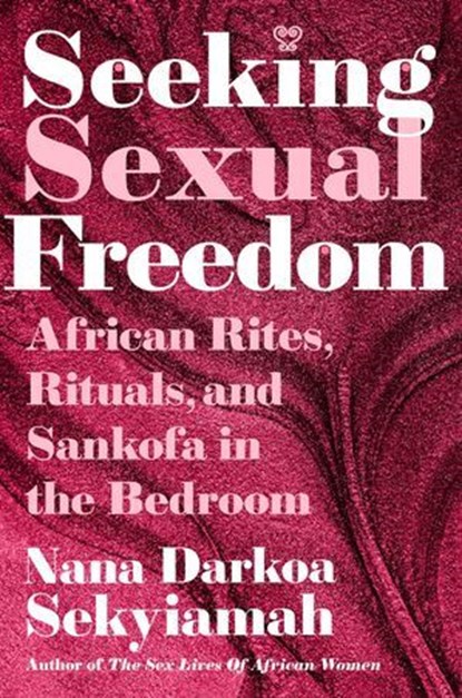 Seeking Sexual Freedom, Nana Darkoa Sekyiamah - Ebook - 9781668209707