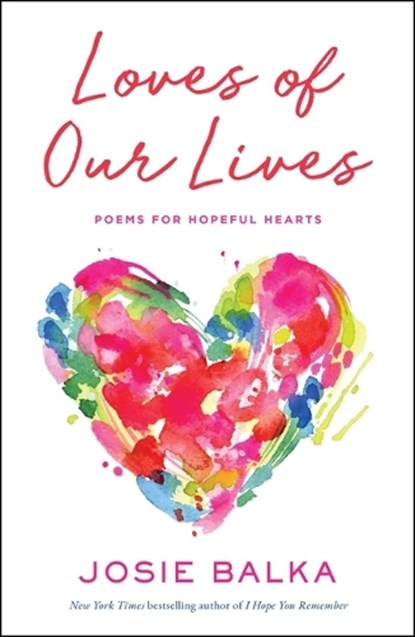 Loves of Our Lives: Poems for Hopeful Hearts, Josie Balka - Gebonden - 9781668209905