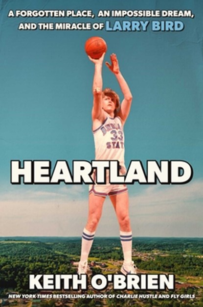 Heartland: A Forgotten Place, an Impossible Dream, and the Miracle of Larry Bird, Keith O'Brien - Gebonden - 9781668211700