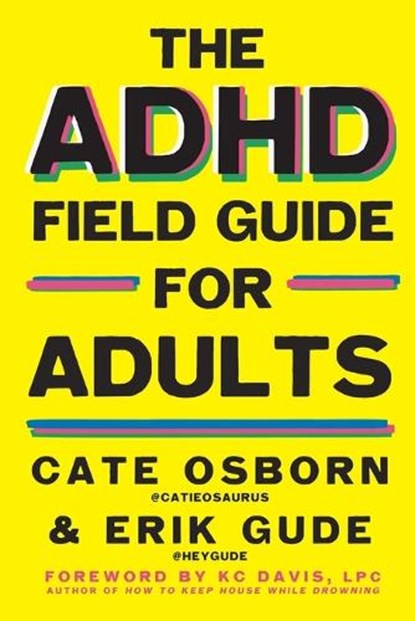 The ADHD Field Guide for Adults, Cate Osborn ; Erik Gude ; Rennie Dyball ; KC Davis - Paperback - 9781668212202