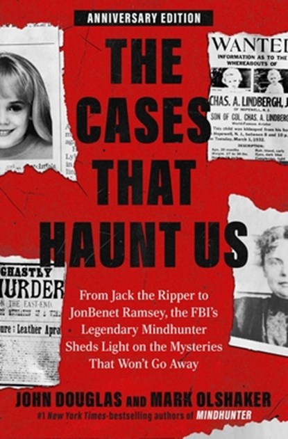 The Cases That Haunt Us: From Jack the Ripper to Jonbenét Ramsey, the Fbi's Legendary Mindhunter Sheds Light on the Mysteries That Won't Go Away, John E. Douglas - Paperback - 9781668224502
