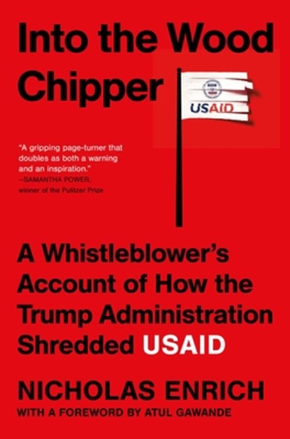 Into the Wood Chipper: A Whistleblower's Account of How the Trump Administration Shredded Usaid, Nicholas Enrich - Gebonden - 9781668226957
