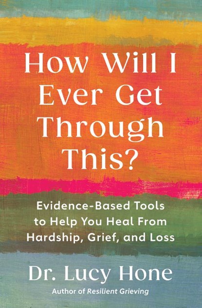 How Will I Ever Get Through This?: Evidence-Based Tools to Help You Heal from Hardship, Grief, and Loss, Lucy Hone - Paperback - 9781668227893