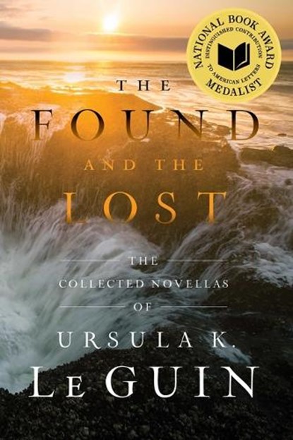 The Found and the Lost: The Collected Novellas of Ursula K. Le Guin, Ursula K. Le Guin - Paperback - 9781668243213