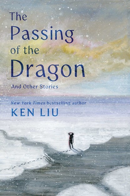 The Passing of the Dragon and Other Stories, Ken Liu - Paperback - 9781668265437