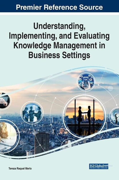 Understanding, Implementing, and Evaluating Knowledge Management in Business Settings, Tereza Raquel Merlo - Gebonden - 9781668444313