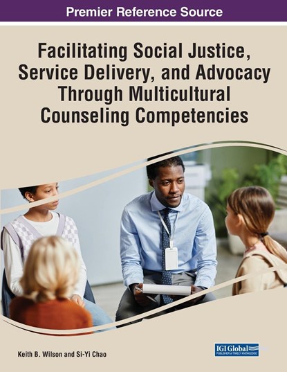 Facilitating Social Justice, Service Delivery, and Advocacy Through Multicultural Counseling Competencies, Keith B. Wilson ; Si-Yi Chao - Paperback - 9781668461563