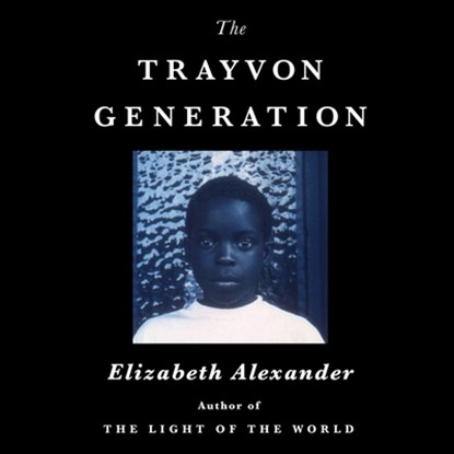The Trayvon Generation, Elizabeth Alexander - AVM - 9781668608548