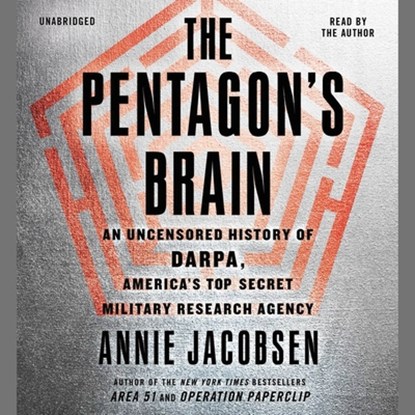 The Pentagon's Brain: An Uncensored History of Darpa, America's Top-Secret Military Research Agency, Annie Jacobsen - AVM - 9781668633670
