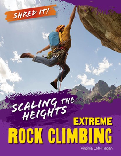 Scaling the Heights: Extreme Rock Climbing, Virginia Loh-Hagan - Paperback - 9781668974971