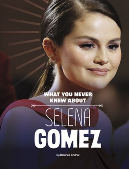 What You Never Knew about Selena Gomez, Dolores Andral - Paperback - 9781669040613