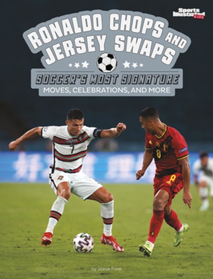 Ronaldo Chops and Jersey Swaps: Soccer's Most Signature Moves, Celebrations, and More, Steve Foxe - Paperback - 9781669065494