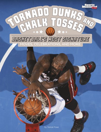 Tornado Dunks and Chalk Tosses: Basketball's Most Signature Moves, Celebrations, and More, Steve Foxe - Paperback - 9781669065654