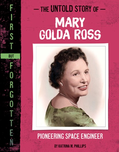 The Untold Story of Mary Golda Ross: Pioneering Space Engineer, Katrina M. Phillips - Gebonden - 9781669070030