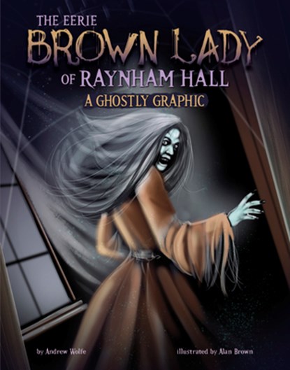 The Eerie Brown Lady of Raynham Hall: A Ghostly Graphic, Andrew Wolfe - Paperback - 9781669071341