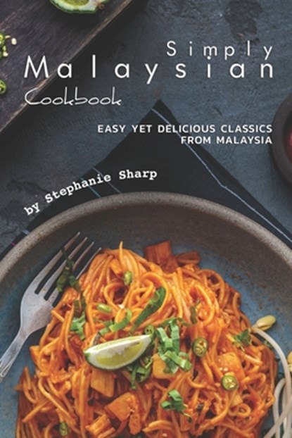 Simply Malaysian Cookbook: Easy yet Delicious Classics from Malaysia, Stephanie Sharp - Paperback - 9781670915016