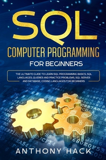 SQL Computer Programming for Beginners: The Ultimate Guide To Learn SQL Programming Basics, SQL Languages, Queries and Practice Problems, SQL Server a, Anthony Hack - Paperback - 9781671803763