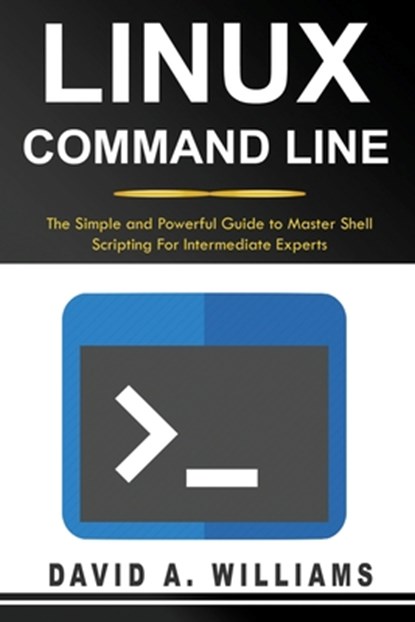 Linux Command Line: The Simple and Powerful Guide to Master Shell Scripting, David A. Williams - Paperback - 9781672035323