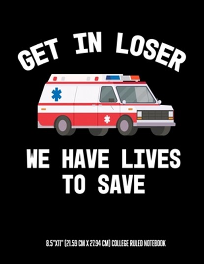 Get In Looser We Have Lives To Save 8.5"x11" (21.59 cm x 27.94 cm) College Ruled Notebook: Awesome Composition Notebook For An EMT Paramedic EMT-B EMT, Glittery Narwhal Notebooks - Paperback - 9781673208863