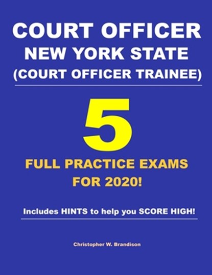 Court Officer New York State (Court Officer-Trainee) 5 Full Practice Exams For 2020: Prepare well to score HIGH!, Christopher W. Brandison - Paperback - 9781673283952