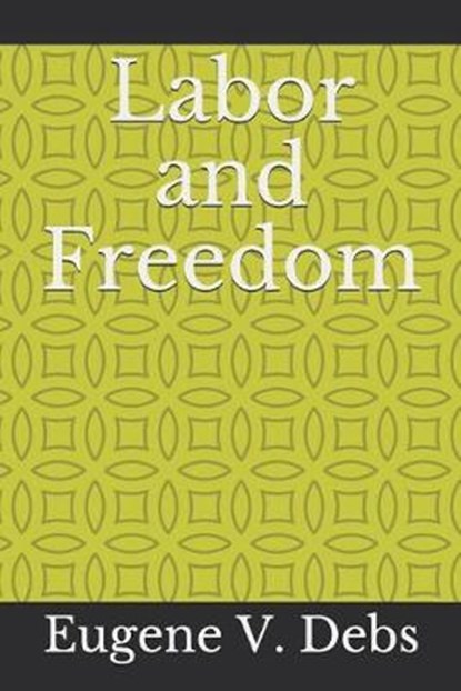 Labor and Freedom, Eugene V Debs - Paperback - 9781675714515