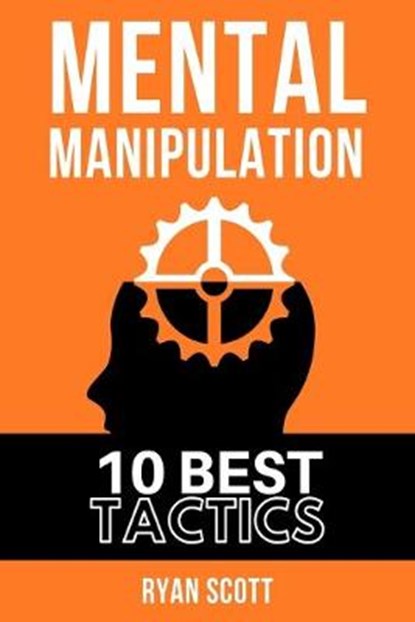 Mental Manipulation: The TOP 10 Manipulation Techniques, Learn How To Influence People, About Dark Psychology, Persuasion Tactics, Mind and, Ryan Scott - Paperback - 9781676320029