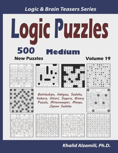 Logic Puzzles: 500 New Medium Puzzles (Battleships, Hakyuu, Sudoku, Kakuro, Hitori, Suguru, Binary Puzzle, Minesweeper, Masyu, Jigsaw Sudoku), Khalid Alzamili - Paperback - 9781676876465