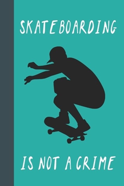 Skateboarding Is Not A Crime: Great Fun Gift For Skaters, Skateboarders, Extreme Sport Lovers, & Skateboarding Buddies, Sporty Uncle Press - Paperback - 9781677543021