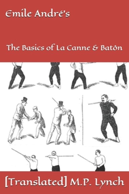 Emile André's: The Basics of La Canne & Batôn, [translated] M. P. Lynch - Paperback - 9781677710799