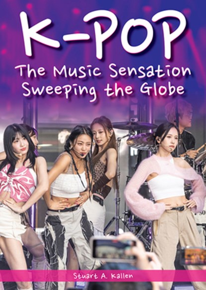 K-Pop: The Music Sensation Sweeping the Globe, Stuart A. Kallen - Gebonden - 9781678208066