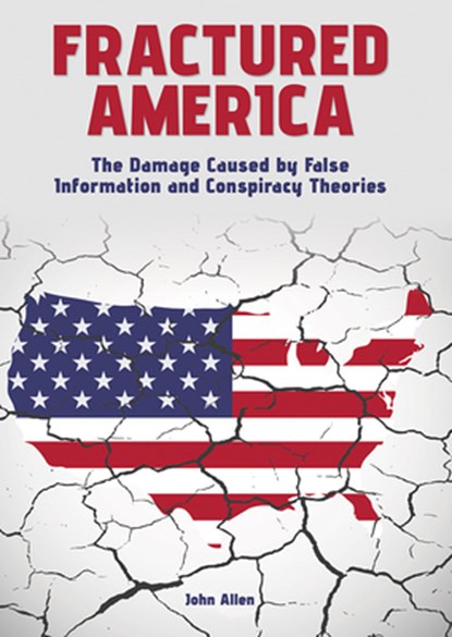 Fractured America: The Damage Caused by False Information and Conspiracy Theories, John Allen - Gebonden - 9781678210823